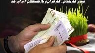 عیدی کارمندان ، کارگران و بازنشستگان ۲ برابر شد + زمان واریز